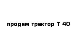  продам трактор Т-40